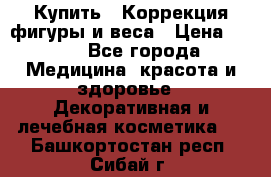 Купить : Коррекция фигуры и веса › Цена ­ 100 - Все города Медицина, красота и здоровье » Декоративная и лечебная косметика   . Башкортостан респ.,Сибай г.